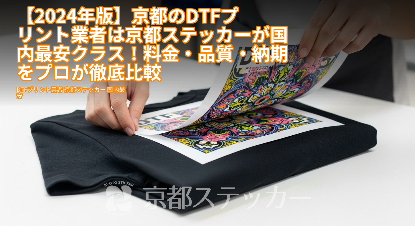 【2024年版】京都のDTFプリント業者は京都ステッカーが国内最安クラス！料金・品質・納期をプロが徹底比較