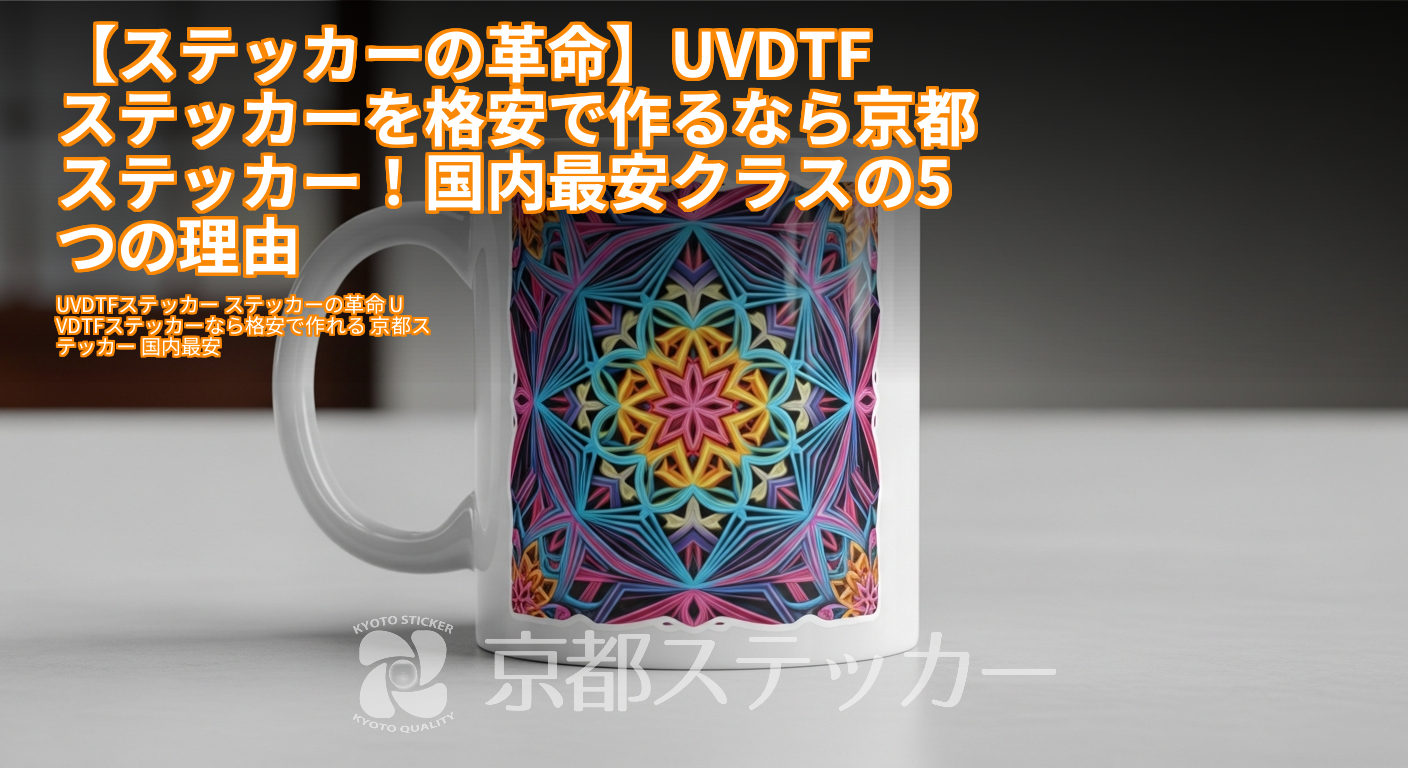 【ステッカーの革命】UVDTFステッカーを格安で作るなら京都ステッカー!国内最安クラスの5つの理由