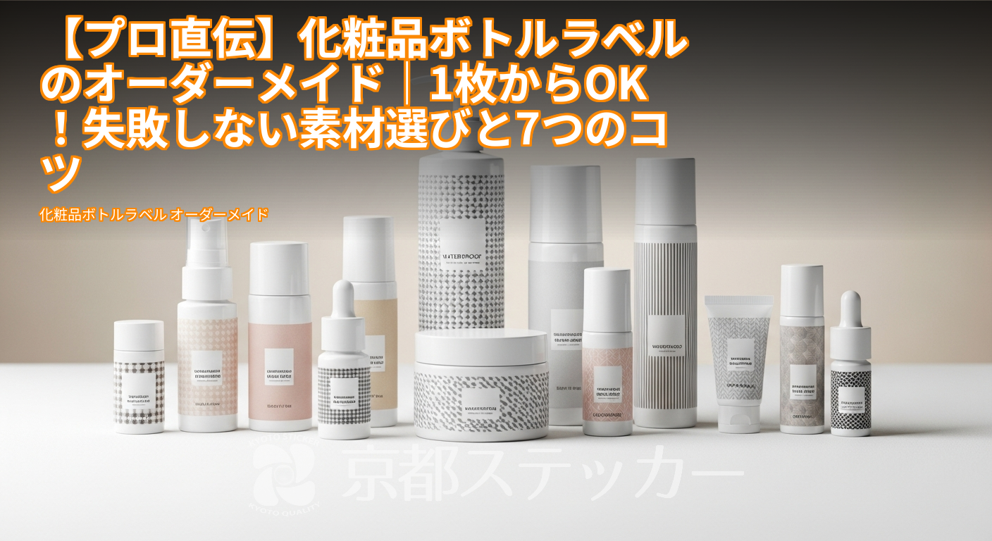 【プロ直伝】化粧品ボトルラベルのオーダーメイド｜1枚からOK！失敗しない素材選びと7つのコツ