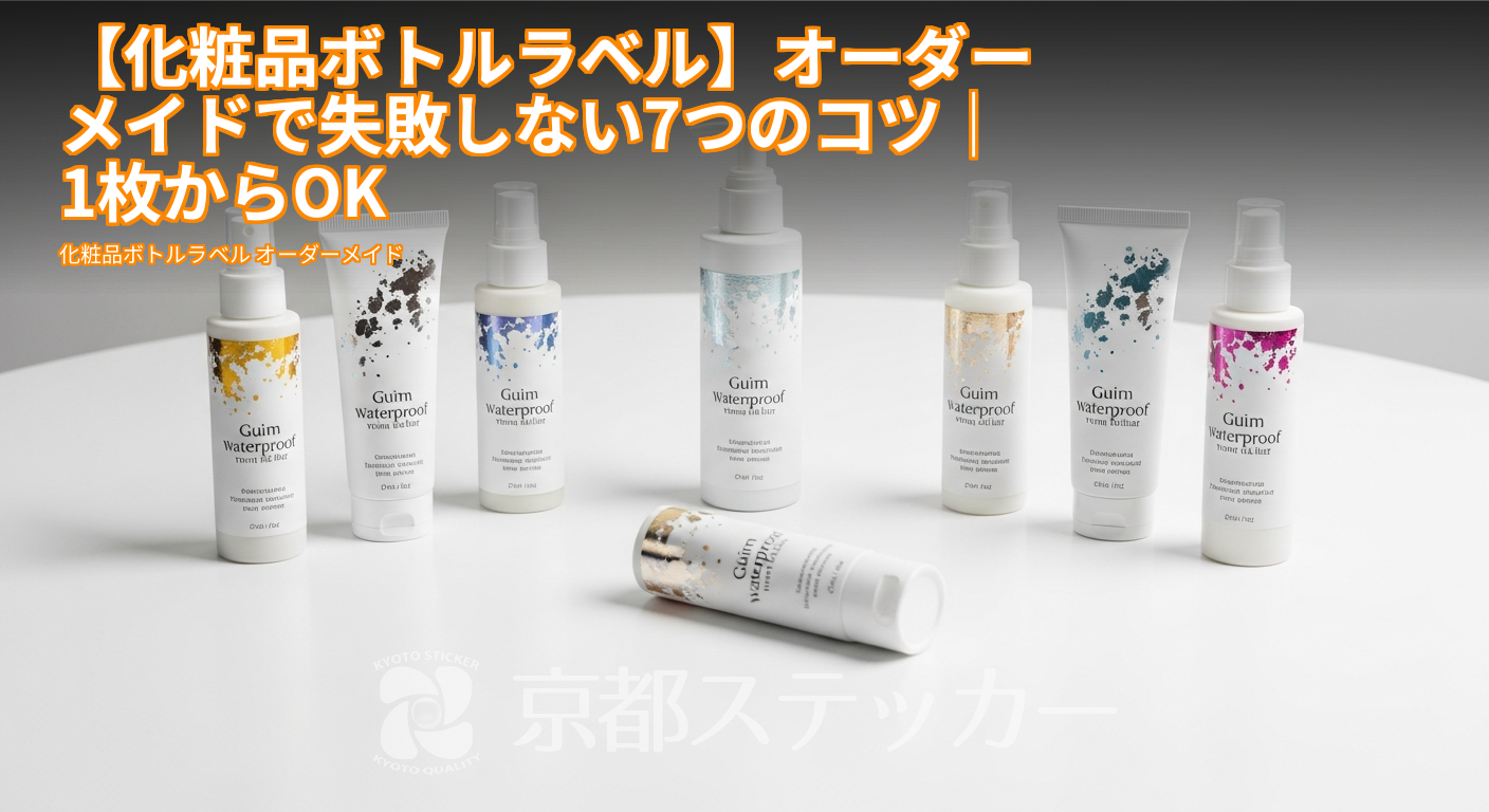 【化粧品ボトルラベル】オーダーメイドで失敗しない7つのコツ|1枚からOK